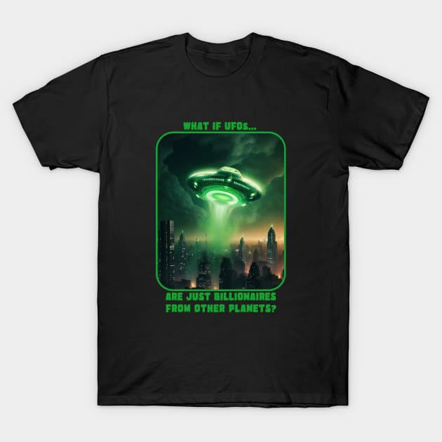 WHAT IF UFO's ARE JUST BILLIONAIRES FROM OTHER PLANETS? T-Shirt by HalHefner